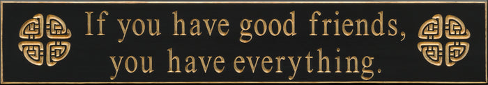 If you have good friends, you have everything - Black with Celtic Knots